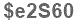 The text to enter in the texbox below is: $e2S60